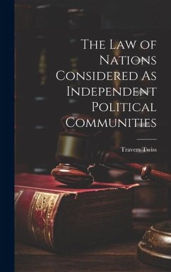 The Law of Nations Considered As Independent Political Communities - Twiss, Travers