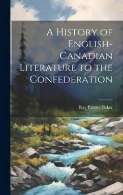 A History of English-Canadian Literature to the Confederation - Baker, Ray Palmer