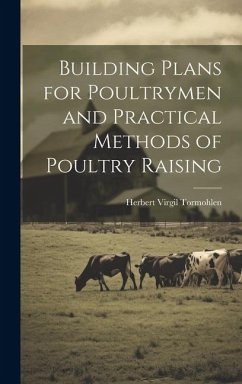 Building Plans for Poultrymen and Practical Methods of Poultry Raising - Tormohlen, Herbert Virgil