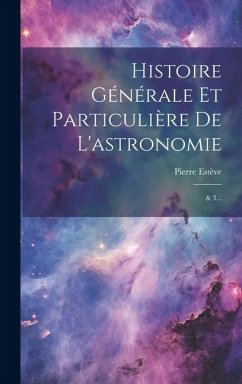 Histoire Générale Et Particulière De L'astronomie - Estève, Pierre