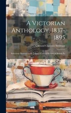 A Victorian Anthology, 1837-1895; Selections Illustrating the Editor's Critical Review of British Po - Stedman, Edmund Clarence