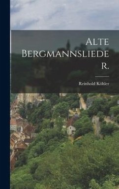 Alte Bergmannslieder. - Köhler, Reinhold