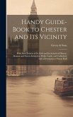 Handy Guide-book to Chester and its Vicinity; With Brief Notices of its Civil and Ecclesiastical History; Roman and Saxon Antiquites, Walls, Castle, and Cathedral; and a Description of Eaton Hall