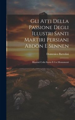 Gli Atti Della Passione Degli Illustri Santi Martiri Persiani Abdon E Sennen - Bartolini, Domenico