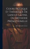 Cours Pratique Et Théorique De Langue Latine, Ou Méthode Prénotionelle