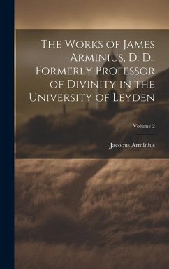 The Works of James Arminius, D. D., Formerly Professor of Divinity in the University of Leyden; Volume 2 - Arminius, Jacobus