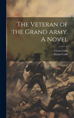 The Veteran of the Grand Army. A Novel - Cobb, Cyrus; Cobb, Darius