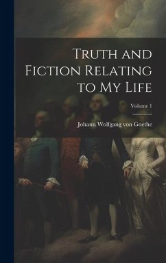 Truth and Fiction Relating to my Life; Volume 1 - Goethe, Johann Wolfgang von