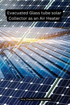 Evacuated Glass tube solar Collector as an Air Heater - Vora, Chetan Parashottambhai