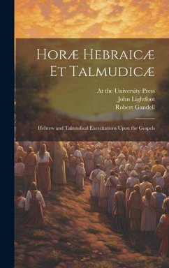 Horæ Hebraicæ et Talmudicæ; Hebrew and Talmudical Exercitations Upon the Gospels - Lightfoot, John; Gandell, Robert