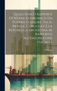 Quali Sono I Rapporti D'Ordine Economico Da Potersi Stabilire Tra Il Brasile, L'Uruguay E La Repubblica Argentina in Rapporto All'Emigrazione Italiana - Carerj, G.