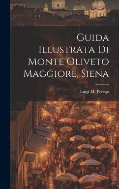 Guida Illustrata Di Monte Oliveto Maggiore, Siena - Perego, Luigi M