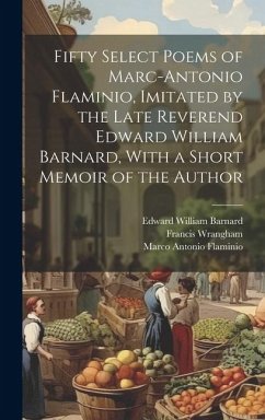 Fifty Select Poems of Marc-Antonio Flaminio, Imitated by the Late Reverend Edward William Barnard, With a Short Memoir of the Author - Wrangham, Francis; Flaminio, Marco Antonio; Barnard, Edward William