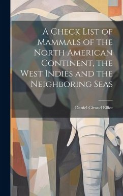 A Check List of Mammals of the North American Continent, the West Indies and the Neighboring Seas - Giraud, Elliot Daniel