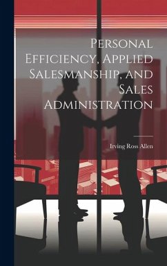 Personal Efficiency, Applied Salesmanship, and Sales Administration - Ross, Allen Irving