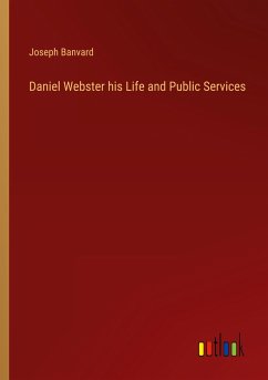 Daniel Webster his Life and Public Services - Banvard, Joseph