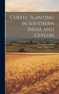 Coffee Planting in Southern India and Ceylon - Hull, Edmund C P; Mair, Robert Slater