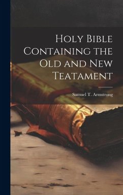 Holy Bible Containing the Old and New Teatament