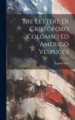 Tre Lettere di Cristoforo Colombo ed Amerigo Vespucci - Zeri, Augusto