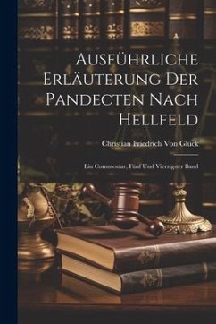 Ausführliche Erläuterung der Pandecten nach Hellfeld - Glück, Christian Friedrich von