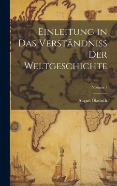 Einleitung in Das Verständniss Der Weltgeschichte; Volume 1 - Gladisch, August