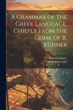 A Grammar of the Greek Language, Chiefly From the Germ. of R. Kühner - Jelf, William Edward; Kühner, Raphael