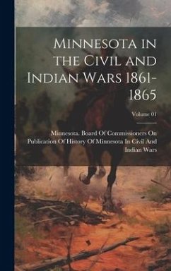 Minnesota in the Civil and Indian Wars 1861-1865; Volume 01