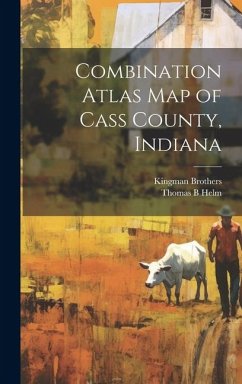Combination Atlas map of Cass County, Indiana - Brothers, Kingman; Helm, Thomas B