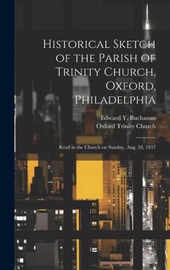 Historical Sketch of the Parish of Trinity Church, Oxford, Philadelphia - Buchanan, Edward y; Trinity Church, Oxford