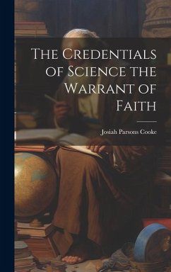 The Credentials of Science the Warrant of Faith - Cooke, Josiah Parsons