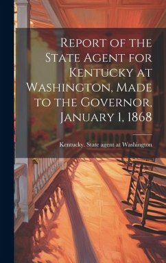 Report of the State Agent for Kentucky at Washington, Made to the Governor, January 1, 1868