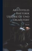 Aristoteles Rhetorik uebersetzt und erlaeutert