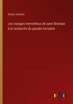 Les voyages merveilleux de saint Brandan à la recherche du paradis terrestre - Auteur Inconnu