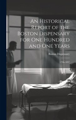 An Historical Report of the Boston Dispensary for One Hundred and One Years - Dispensary, Boston
