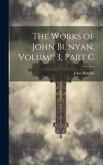 The Works of John Bunyan, Volume 3, Part C