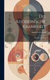 Die Addison'Sche Krankheit; Eine Monographie