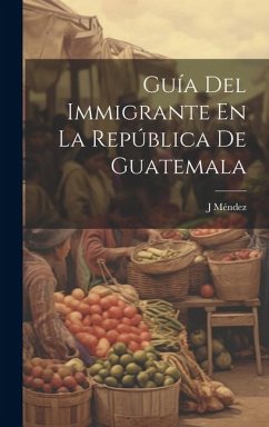 Guía Del Immigrante En La República De Guatemala - Méndez, J.