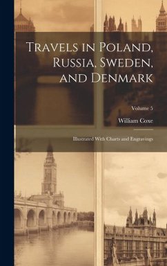 Travels in Poland, Russia, Sweden, and Denmark; Illustrated With Charts and Engravings; Volume 5 - Coxe, William