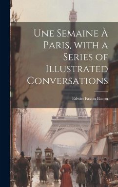 Une Semaine À Paris, with a Series of Illustrated Conversations - Bacon, Edwin Faxon