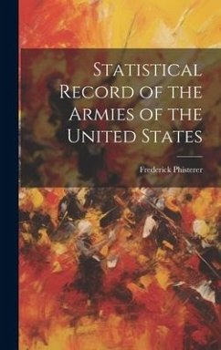 Statistical Record of the Armies of the United States - Phisterer, Frederick