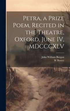 Petra, a Prize Poem, Recited in the Theatre, Oxford, June IV, MDCCCXLV - Burgon, John William; Baxter, W.