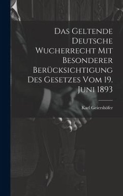 Das Geltende Deutsche Wucherrecht Mit Besonderer Berücksichtigung Des Gesetzes Vom 19. Juni 1893 - Geiershöfer, Karl