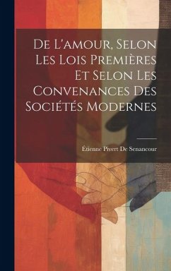 De L'amour, Selon Les Lois Premières Et Selon Les Convenances Des Sociétés Modernes - De Senancour, Étienne Pivert