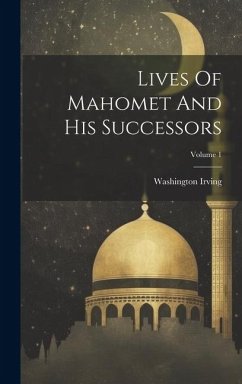 Lives Of Mahomet And His Successors; Volume 1 - Irving, Washington