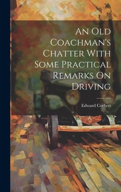 An Old Coachman's Chatter With Some Practical Remarks On Driving - Corbett, Edward