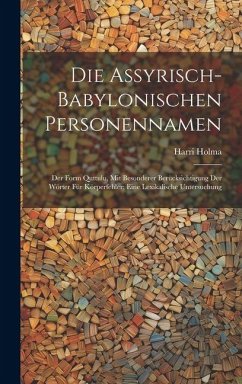 Die Assyrisch-babylonischen Personennamen; Der Form Quttulu, Mit Besonderer Berücksichtigung Der Wörter Für Körperfehler; Eine Lexikalische Untersuchung Cover Die Assyrisch-babylonischen Personennamen; Der Form Quttulu, Mit Besonderer Berücksichtigung Der Wörter Für Körperfehler; Eine Lexikalische Untersuchung
