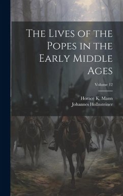 The Lives of the Popes in the Early Middle Ages; Volume 12 - Hollnsteiner, Johannes; Mann, Horace K