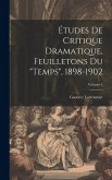 Études de critique dramatique, feuilletons du &quote;Temps&quote;, 1898-1902; Volume 1