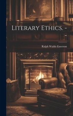 Literary Ethics. -- - Emerson, Ralph Waldo
