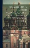 Mémoires De La Société D'archéologie Et De Numismatique De St. Pétersbourg, Volume 2...